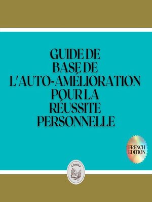 cover image of GUIDE DE BASE DE L'AUTO-AMÉLIORATION POUR LA RÉUSSITE PERSONNELLE